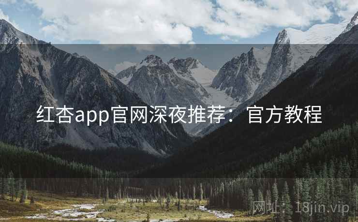 红杏app官网深夜推荐:官方教程